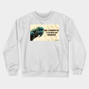 Be a parrot in a flock of pigeons. Crewneck Sweatshirt